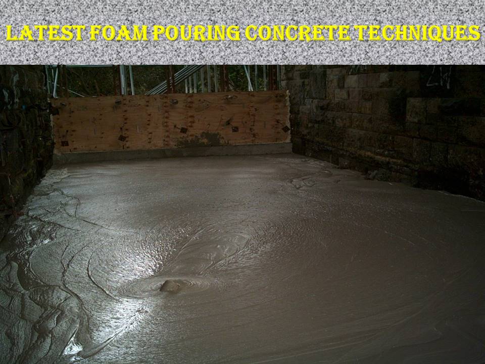 Latest Foam Pouring Concrete Techniques